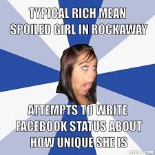 annoying-facebook-girl-meme-generator-typical-rich-mean-spoiled-girl-in-rockaway-attempts-to-write-facebook-status-about-how-unique-she-is-4dec41.jpg via Relatably.com