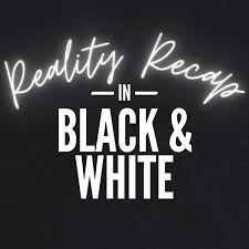 Reality Recap in Black & White