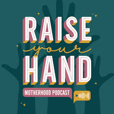 Raise Your Hand Motherhood Podcast