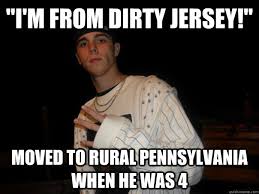 I&#39;m from Dirty Jersey!&quot; Moved to rural Pennsylvania when he was 4 ... via Relatably.com