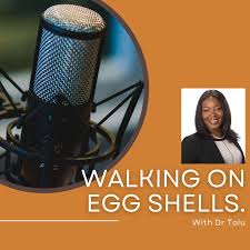 Walking on Egg Shells with Dr Tolu.