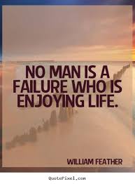 No man is a failure who is enjoying life. William Feather greatest ... via Relatably.com