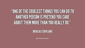 One of the cruelest things you can do to another person is pretend ... via Relatably.com