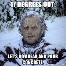 17 degrees out. Let&#39;s go ahead and pour concrete. - Frozen Jack ... via Relatably.com