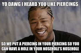 Yo dawg i heard you like piercings so we put a piercing in your ... via Relatably.com