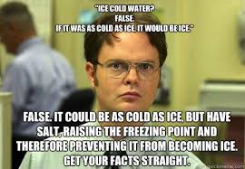 ICE COLD WATER? FALSE. IF IT WAS AS COLD AS ICE, IT WOULD BE ICE ... via Relatably.com