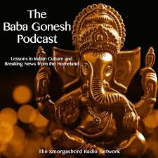 The Baba Gonesh Podcast: Lessons in Indian Culture and Breaking News from the Homeland