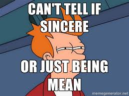 Can&#39;t tell if sincere Or just being mean - Futurama Fry | Meme ... via Relatably.com