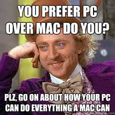 You prefer PC over mac do you? plz, go on about how your pc can do ... via Relatably.com