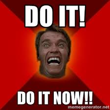 DO IT! DO IT NOW!! - Angry Arnold | Meme Generator via Relatably.com