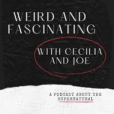 Weird and Fascinating with Cecilia and Joe