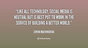 Like all technology, social media is neutral but is best put to ... via Relatably.com