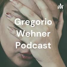 Gregorio Wehner Podcast