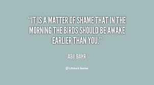 It is a matter of shame that in the morning the birds should be ... via Relatably.com