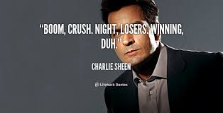Boom, crush. Night, losers. Winning, duh. - Charlie Sheen at ... via Relatably.com