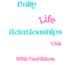 Daily Life Relationships talks with Yemi Ehinola