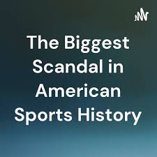 The Biggest Scandal in American Sports History