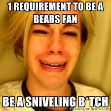 1 requirement to be a bears fan be a sniveling B*tch - Chris ... via Relatably.com