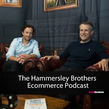 Ecommerce: The Hammersley Brothers Ecommerce Podcast