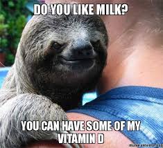 Do you like milk? you can have some of my vitamin d - | Make a Meme via Relatably.com