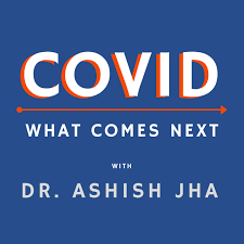COVID: What comes next - With Dr. Ashish Jha