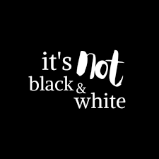 It’s Not Black & White