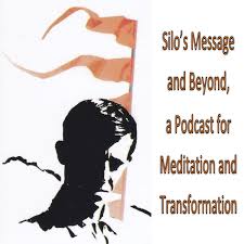 Silo's Message and Beyond,
A Podcast for Meditation and Transformation