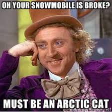 Oh your snowmobile is broke? Must be an Arctic Cat - Willy Wonka ... via Relatably.com