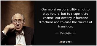 Alvin Toffler quote: Our moral responsibility is not to stop ... via Relatably.com