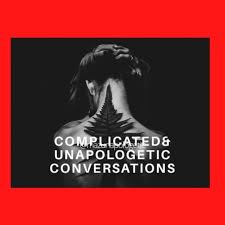 Complicated & Unapologetic Conversations