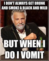 I don&#39;t always get drunk and smoke a black and mild but when i do ... via Relatably.com