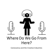 Where Do We Go From Here? - Coronavirus and the Creative Industries