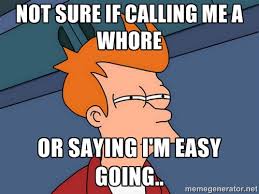 Not sure if calling me a whore or saying I&#39;m easy going ... via Relatably.com