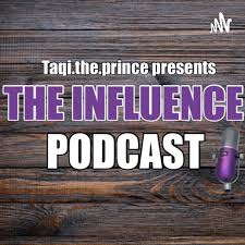 THE INFLUENCE PODCAST by Taqi.the.prince