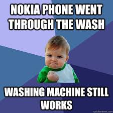 Nokia phone went through the wash Washing machine still works ... via Relatably.com