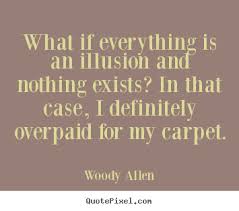 Woody Allen picture quotes - What if everything is an illusion and ... via Relatably.com