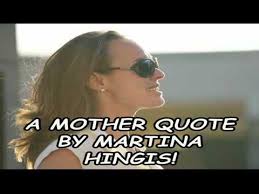 A Mother Quote By Martina Hingis! - YouTube via Relatably.com