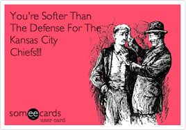 You&#39;re Softer Than The Defense For The Kansas City Chiefs ... via Relatably.com