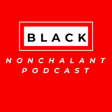 Black Nonchalant Podcast