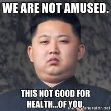We are not amused. This not good for health...of you. - Kim Jong ... via Relatably.com