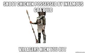 shoot chicken possessed by infamous goa&#39;ould villagers kick you ... via Relatably.com