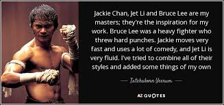 Tatchakorn Yeerum quote: Jackie Chan, Jet Li and Bruce Lee are my ... via Relatably.com