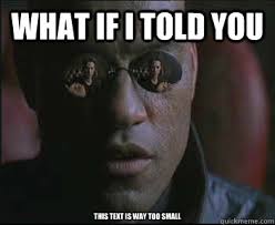 What if I told you this text is way too small - Morpheus SC ... via Relatably.com
