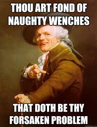 Thou art fond of naughty wenches that doth be thy forsaken problem ... via Relatably.com