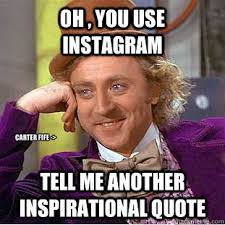 Oh , you use instagram tell me another inspirational quote Carter ... via Relatably.com