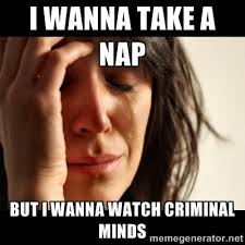 I wanna take a nap But I wanna watch Criminal Minds - crying girl ... via Relatably.com