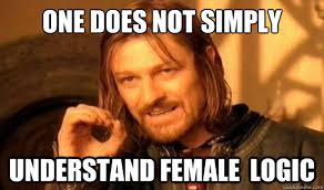 One Does Not Simply understand female logic - Boromir - quickmeme via Relatably.com