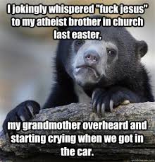I jokingly whispered &quot;fuck jesus&quot; to my atheist brother in church ... via Relatably.com
