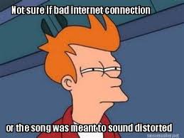 Meme Maker - Not sure if bad internet connection or the song was ... via Relatably.com