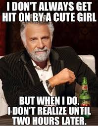 Funniest_Memes_i-don-t-always-get-hit-on-by-a-cute-girl_17392 ... via Relatably.com